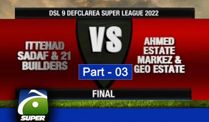Defclarea Super League 2022 | Final | Ahmed Estate VS Ittehad Sadaf State | Part 03