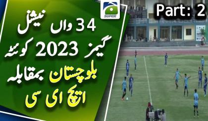 Men's Football | HEC VS Balochistan - Part 2 | 34th National Games